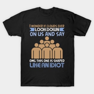 If Clouds Ever Look Down On Us - Funny Sarcastic Joke Design T-Shirt